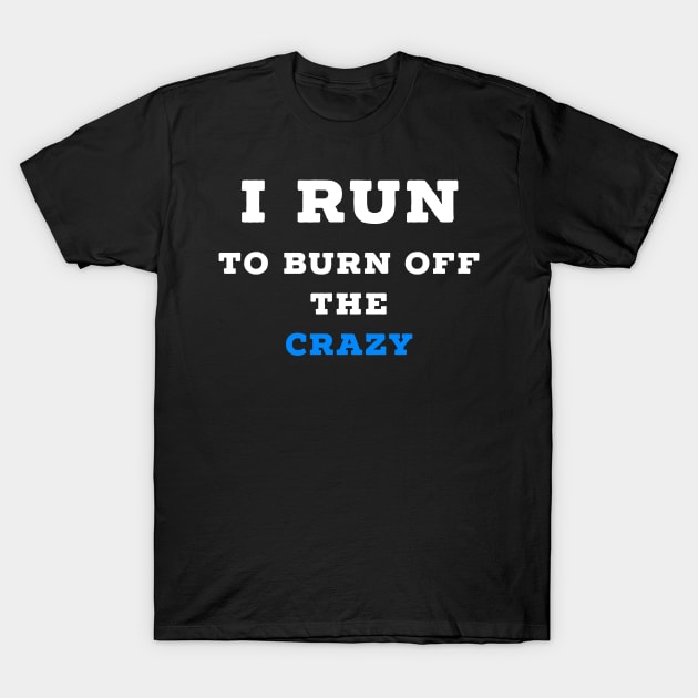 I run to burn off the crazy T-Shirt by Raw Designs LDN